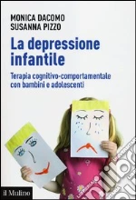 La depressione infantile. Terapia cognitivo-comportamentale con bambini e adolescenti libro di Dacomo Monica - Pizzo Susanna