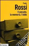Il passato, la memoria, l'oblio. Otto saggi di storia delle idee libro di Rossi Paolo