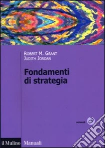 Fondamenti di strategia libro di Grant Robert M. - Jordan Judith