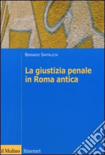 La giustizia penale in Roma antica libro di Santalucia Bernardo