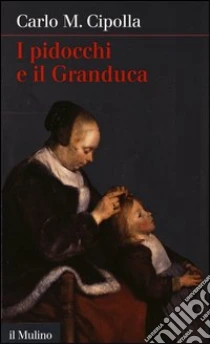 I pidocchi e il granduca libro di Cipolla Carlo M.