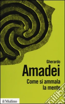 Come si ammala la mente libro di Amadei Gherardo