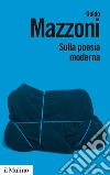 Sulla poesia moderna libro di Mazzoni Guido