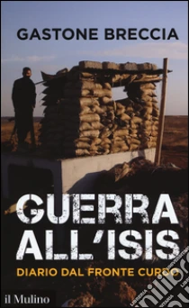 Guerra all'ISIS. Diario dal fronte curdo libro di Breccia Gastone