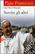 Servire gli altri libro di Francesco (Jorge Mario Bergoglio)