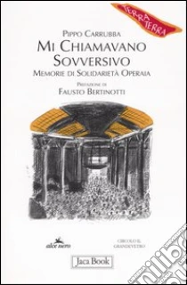 Mi chiamavano sovversivo. Memorie di solidarietà operaia libro di Carrubba Pippo