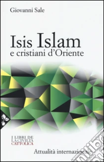 Isis, Islam e cristiani d'Oriente libro di Sale Giovanni