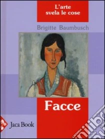 Facce. L'arte svela le cose libro di Baumbusch Brigitte