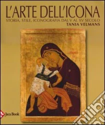 L'arte dell'icona. Storia, stile, iconografia dal V al XV secolo libro di Velmans Tania