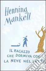 Il Ragazzo che dormiva con la neve nel letto libro di Mankell Henning