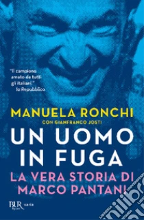 Un uomo in fuga. La vera storia di Marco Pantani libro di Ronchi Manuela - Josti Gianfranco