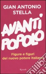 Avanti popolo. Figure e figuri del nuovo potere italiano libro di Stella G. Antonio