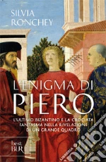 L'enigma di Piero. L'ultimo bizantino e la crociata fantasma nella rivelazione di un grande quadro libro di Ronchey Silvia
