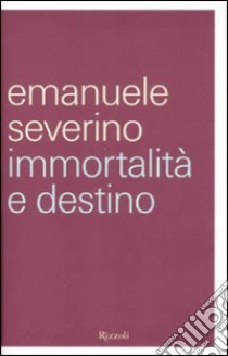 Immortalità e destino libro di Severino Emanuele