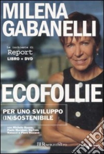 Ecofollie. Per uno sviluppo (in)sostenibile. Con DVD libro di Gabanelli Milena
