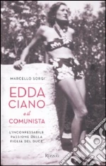 Edda Ciano e il comunista. L'inconfessabile passione della figlia del duce libro di Sorgi Marcello