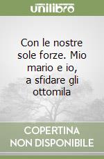 Con le nostre sole forze. Mio mario e io, a sfidare gli ottomila libro di Meroi Nives