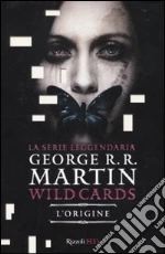 L'origine. Wild Cards libro di Martin George R.
