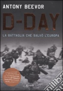 D-Day. La battaglia che salvò l'Europa libro di Beevor Antony