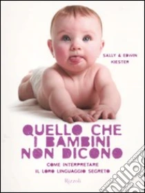 Quello che i bambini non dicono. Come interpretare il loro linguaggio segreto libro di Kiester Sally; Kiester Edwin