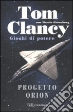 Progetto Orion. Giochi di potere libro di Clancy Tom - Greenberg Martin