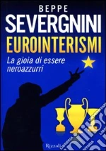 Eurointerismi. La gioia di essere neroazzurri libro di Severgnini Beppe