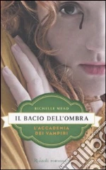Il Bacio dell'ombra. L'accademia dei vampiri libro di Mead Richelle