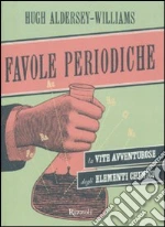 Favole periodiche. La vita avventurosa degli elementi chimici libro di Aldersey-Williams Hugh