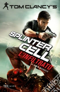 L'infiltrato. Splinter Cell libro di Clancy Tom - Michaels David