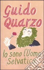 Io sono l'Uomo Selvatico libro di Quarzo Guido