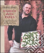 Il gioco della pizza. Le magnifiche ricette del re della pizza libro di Bonci Gabriele - Menduni Elisia