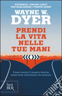 Prendi la vita nelle tue mani libro di Dyer Wayne W.