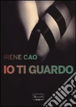 Io ti guardo libro di Cao Irene