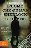 L'uomo che odiava Sherlock Holmes libro di Moore Graham