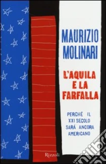 L'aquila e la farfalla. Perché il XXI secolo sarà ancora americano libro di Molinari Maurizio