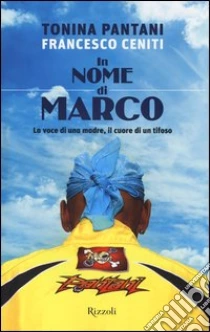 In nome di Marco. La voce di una madre, il cuore di un tifoso libro di Pantani Tonina; Ceniti Francesco