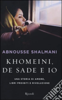Khomeini, de Sade e io. Una storia di amore, libri proibiti e rivoluzione libro di Shalmani Abnousse