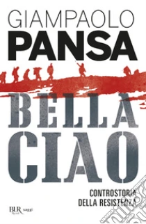Bella ciao. Controstoria della Resistenza libro di Pansa Giampaolo
