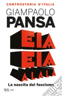 Eia eia alalà. La nascita del fascismo. Controstoria d'Italia libro di Pansa Giampaolo