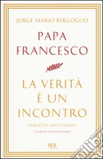 La verità è un incontro. Omelie da Santa Marta libro di Francesco (Jorge Mario Bergoglio)