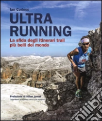 Ultra running. La sfida degli itinerari trail più belli del mondo libro di Corless Ian