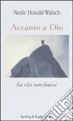 Accanto a Dio. La vita non finisce libro di Walsch Neale D.