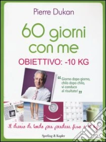 60 giorni con me. Obiettivo: -10 kg. Il diario di bordo per perdere fino a 10 kg libro di Dukan Pierre