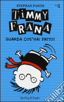 Timmy Frana. Guarda cos'hai fatto! (2) libro di Pastis Stephan