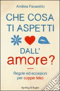Che cosa ti aspetti dall'amore? libro di Favaretto Andrea