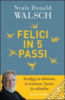 Felici in 5 passi libro di Walsch Neale D.