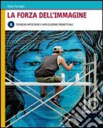 La forza dell'immagine. Volume B. Per le Scuole libro di Tornaghi Elena