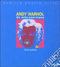 Andy Warhol. Un mito americano. Opere grafiche libro di Bonito Oliva Achille - Masoero Ada - Ravasi Laura