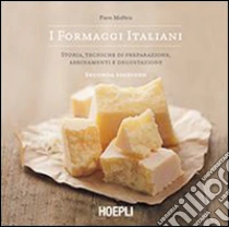 I formaggi italiani. Storie, tecniche di preparazione, abbinamento e degustazione libro di Maffeis Piero