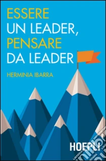 Essere un leader, pensare da leader libro di Ibarra Herminia
